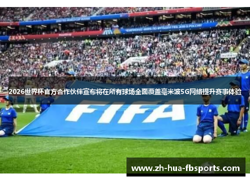2026世界杯官方合作伙伴宣布将在所有球场全面覆盖毫米波5G网络提升赛事体验 2026世界杯官方合作伙伴宣布将在所有球场全面覆盖毫米波5G网络提升赛事体验